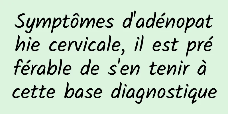 Symptômes d'adénopathie cervicale, il est préférable de s'en tenir à cette base diagnostique