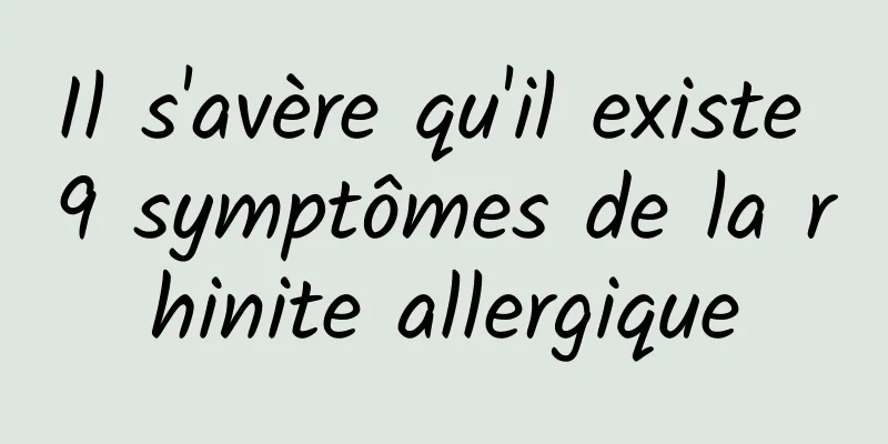 Il s'avère qu'il existe 9 symptômes de la rhinite allergique