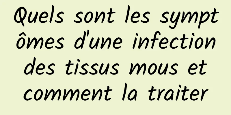 Quels sont les symptômes d'une infection des tissus mous et comment la traiter