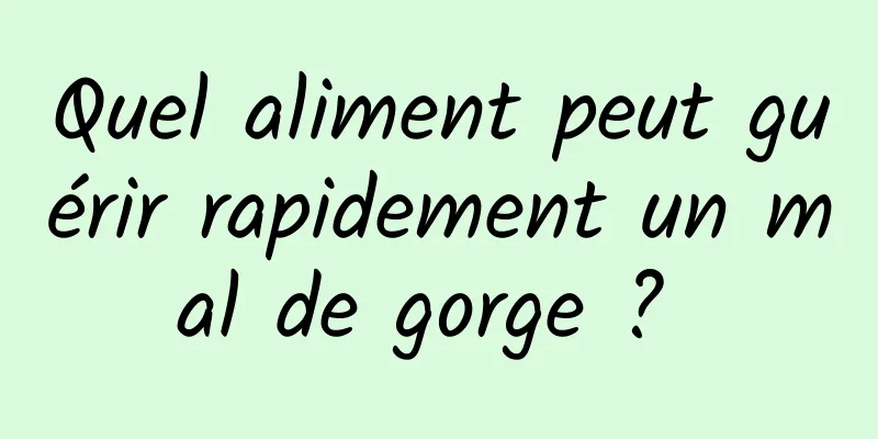Quel aliment peut guérir rapidement un mal de gorge ? 