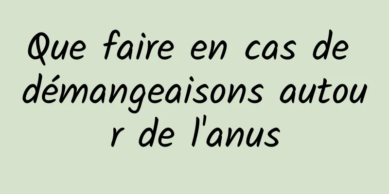 Que faire en cas de démangeaisons autour de l'anus
