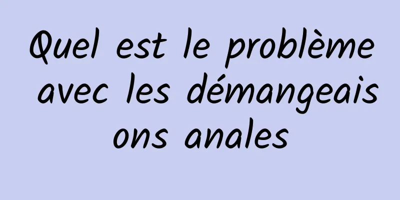 Quel est le problème avec les démangeaisons anales
