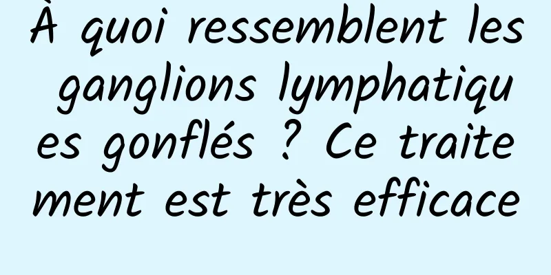 À quoi ressemblent les ganglions lymphatiques gonflés ? Ce traitement est très efficace