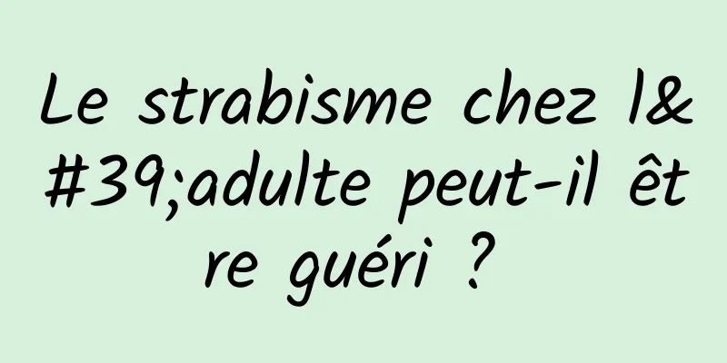 Le strabisme chez l'adulte peut-il être guéri ? 