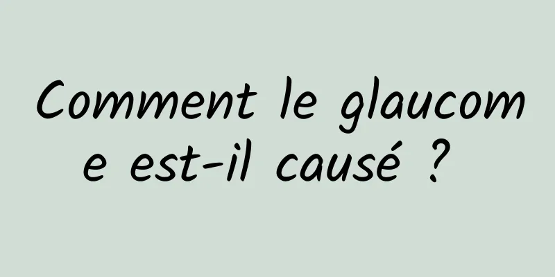Comment le glaucome est-il causé ? 