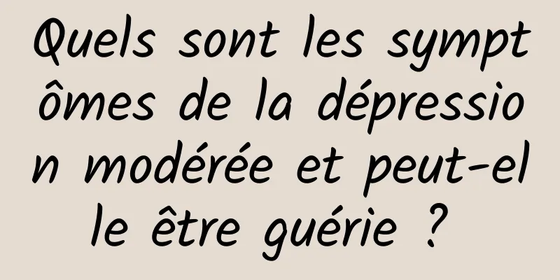 Quels sont les symptômes de la dépression modérée et peut-elle être guérie ? 