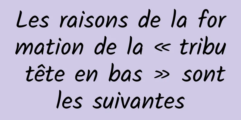 Les raisons de la formation de la « tribu tête en bas » sont les suivantes 
