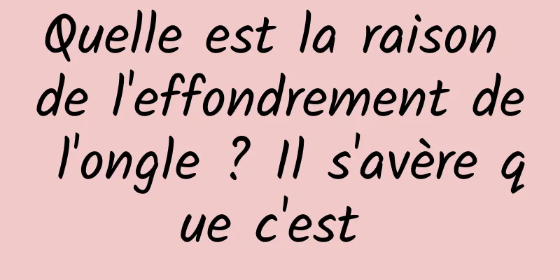 Quelle est la raison de l'effondrement de l'ongle ? Il s'avère que c'est 