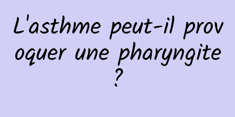L'asthme peut-il provoquer une pharyngite ? 
