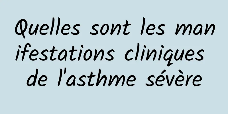 Quelles sont les manifestations cliniques de l'asthme sévère