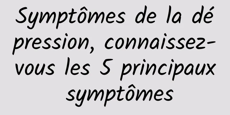Symptômes de la dépression, connaissez-vous les 5 principaux symptômes