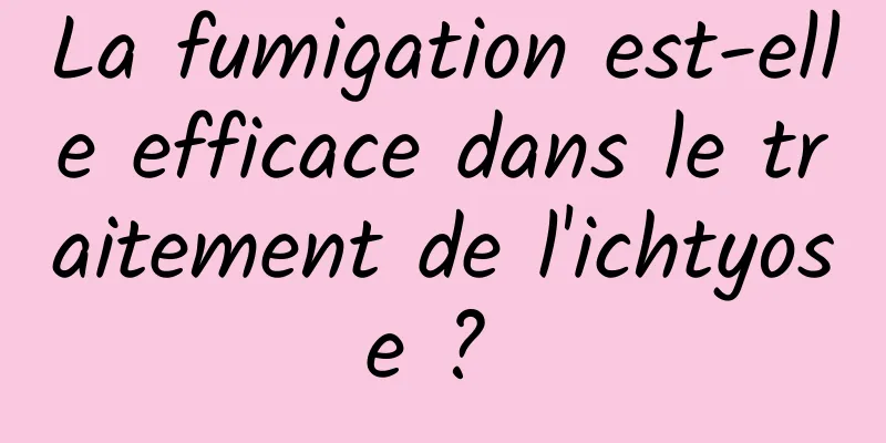 La fumigation est-elle efficace dans le traitement de l'ichtyose ? 