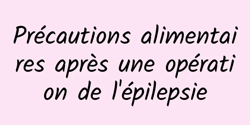 Précautions alimentaires après une opération de l'épilepsie