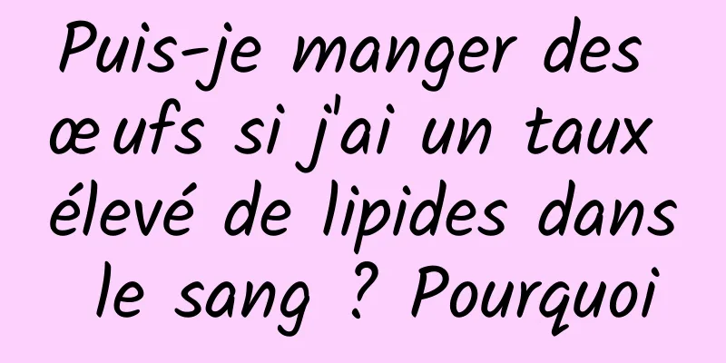 Puis-je manger des œufs si j'ai un taux élevé de lipides dans le sang ? Pourquoi