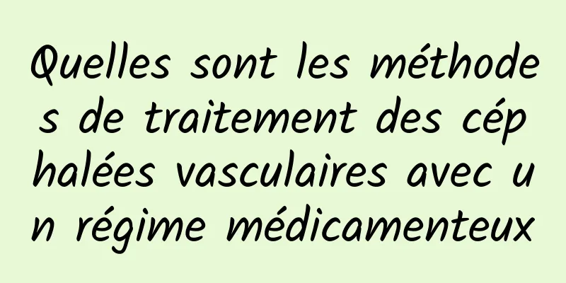 Quelles sont les méthodes de traitement des céphalées vasculaires avec un régime médicamenteux