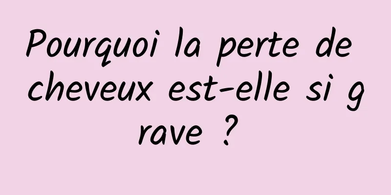 Pourquoi la perte de cheveux est-elle si grave ? 