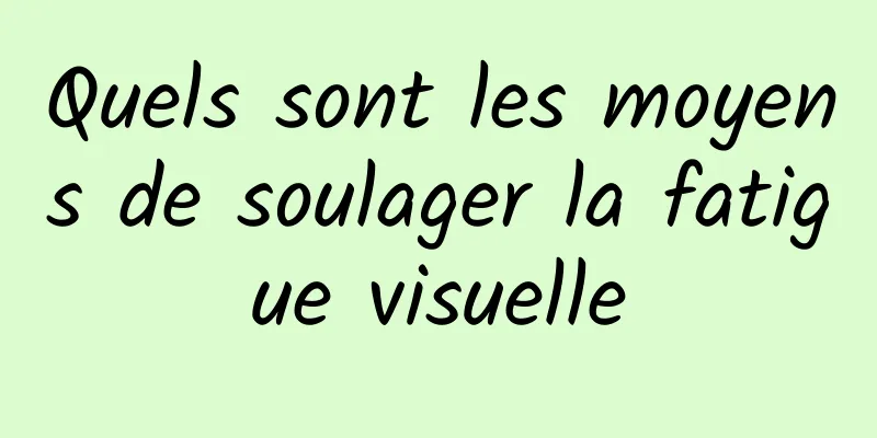 Quels sont les moyens de soulager la fatigue visuelle