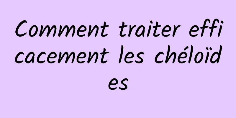 Comment traiter efficacement les chéloïdes