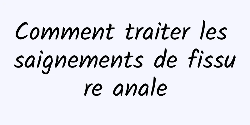 Comment traiter les saignements de fissure anale