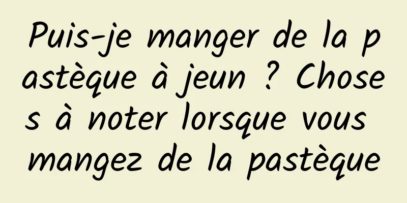 Puis-je manger de la pastèque à jeun ? Choses à noter lorsque vous mangez de la pastèque