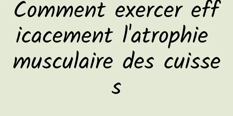 Comment exercer efficacement l'atrophie musculaire des cuisses