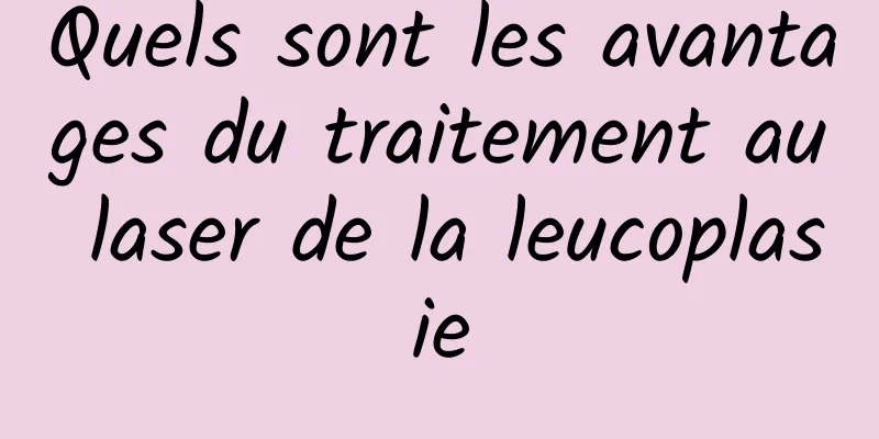 Quels sont les avantages du traitement au laser de la leucoplasie