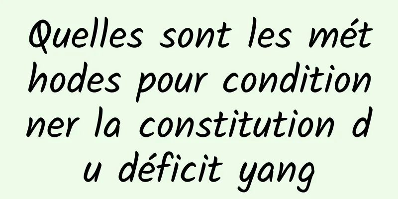 Quelles sont les méthodes pour conditionner la constitution du déficit yang