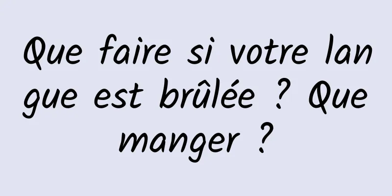 Que faire si votre langue est brûlée ? Que manger ? 