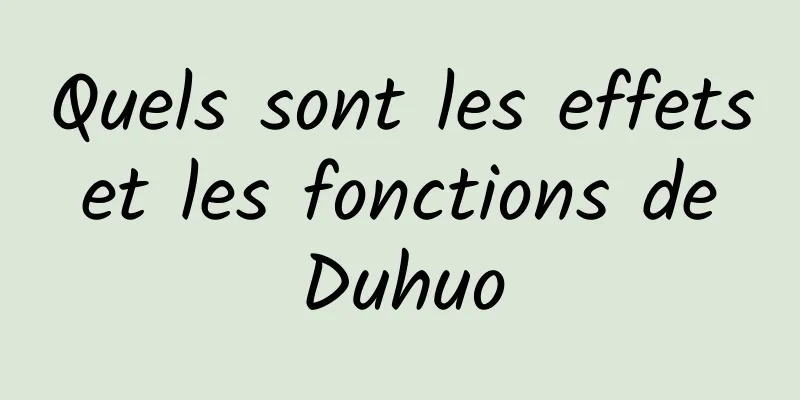 Quels sont les effets et les fonctions de Duhuo