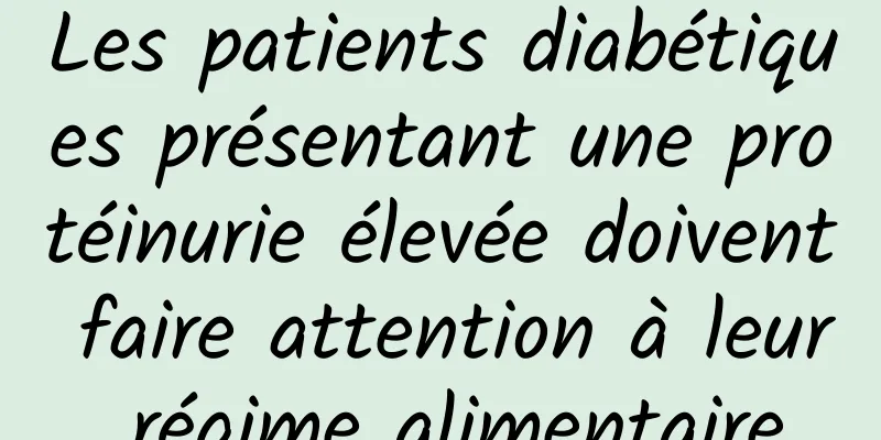 Les patients diabétiques présentant une protéinurie élevée doivent faire attention à leur régime alimentaire