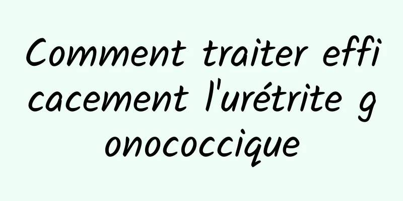 Comment traiter efficacement l'urétrite gonococcique