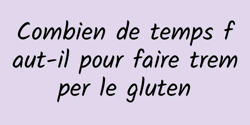 Combien de temps faut-il pour faire tremper le gluten
