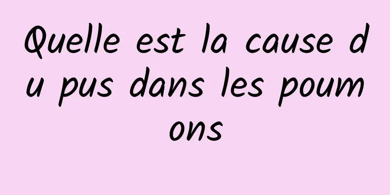 Quelle est la cause du pus dans les poumons