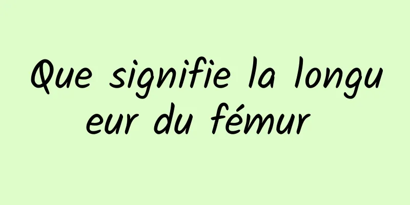 Que signifie la longueur du fémur 