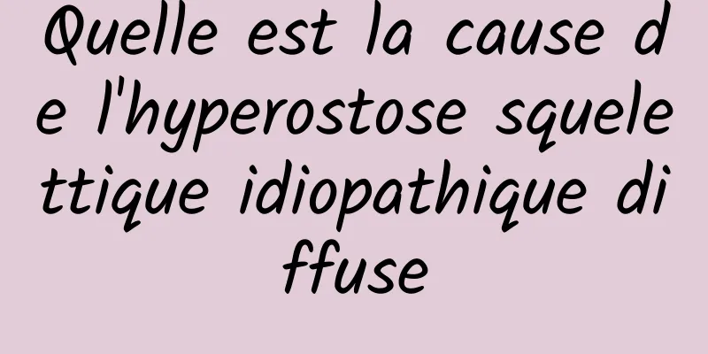 Quelle est la cause de l'hyperostose squelettique idiopathique diffuse