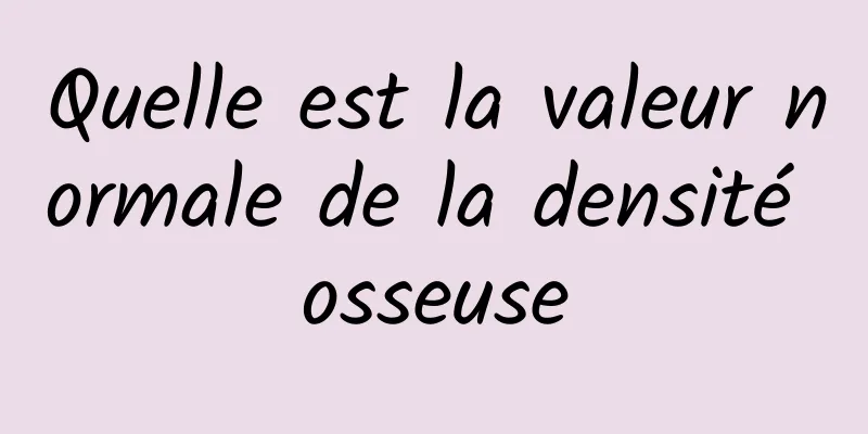 Quelle est la valeur normale de la densité osseuse