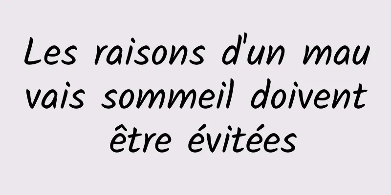 Les raisons d'un mauvais sommeil doivent être évitées