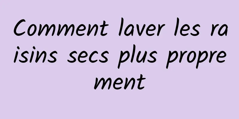 Comment laver les raisins secs plus proprement