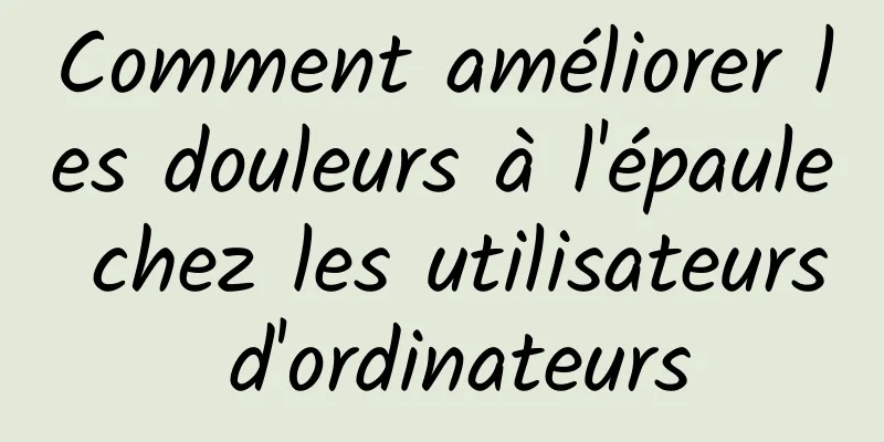 Comment améliorer les douleurs à l'épaule chez les utilisateurs d'ordinateurs