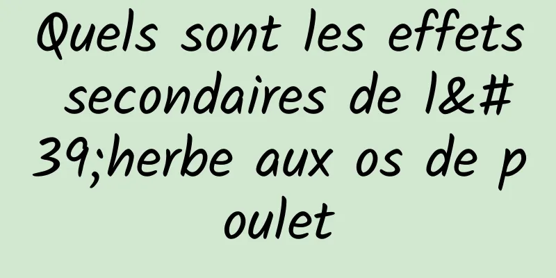 Quels sont les effets secondaires de l'herbe aux os de poulet