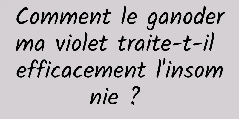 Comment le ganoderma violet traite-t-il efficacement l'insomnie ? 