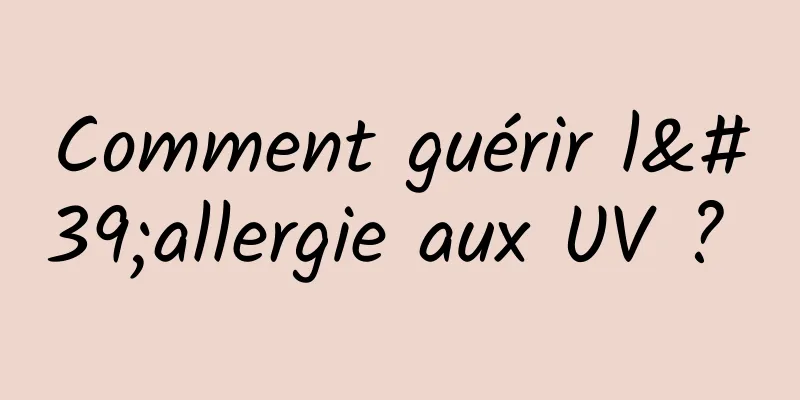 Comment guérir l'allergie aux UV ? 