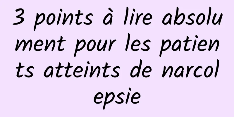 3 points à lire absolument pour les patients atteints de narcolepsie