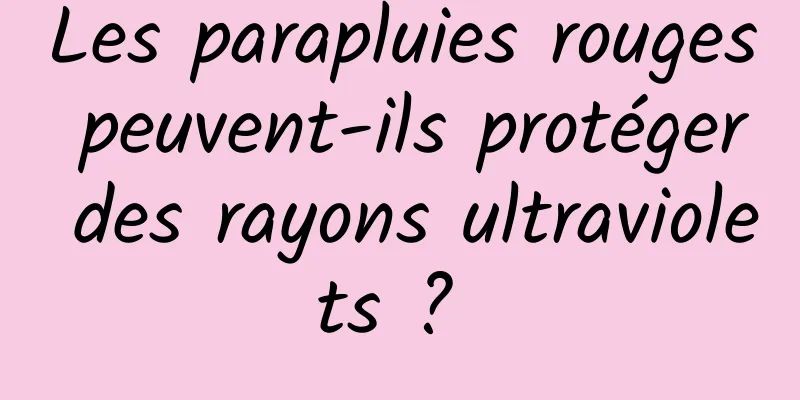 Les parapluies rouges peuvent-ils protéger des rayons ultraviolets ? 
