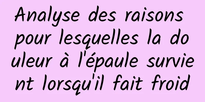 Analyse des raisons pour lesquelles la douleur à l'épaule survient lorsqu'il fait froid