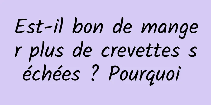 Est-il bon de manger plus de crevettes séchées ? Pourquoi 