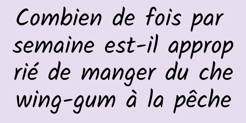 Combien de fois par semaine est-il approprié de manger du chewing-gum à la pêche