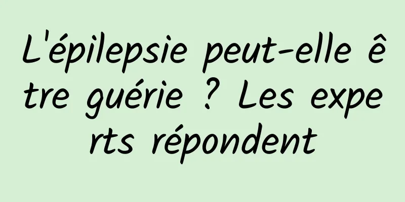 L'épilepsie peut-elle être guérie ? Les experts répondent