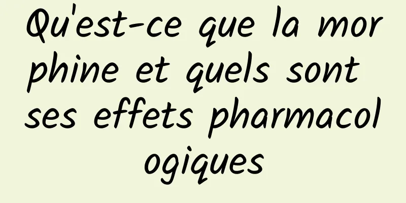Qu'est-ce que la morphine et quels sont ses effets pharmacologiques