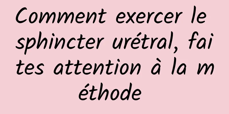 Comment exercer le sphincter urétral, faites attention à la méthode 